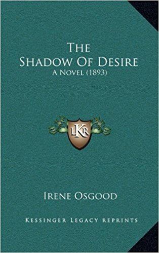 Irene Osgood The Shadow Of Desire A Novel 1893 Irene Osgood 9781164316459
