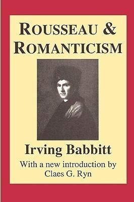 Irving Babbitt Rousseau And Romanticism by Irving Babbitt