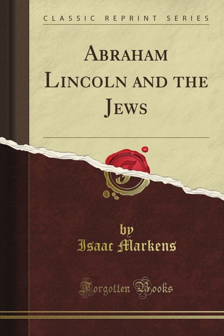 Isaac Markens Abraham Lincoln and the Jews Classic Reprint Isaac Markens
