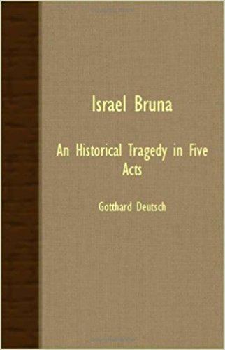 Israel Bruna Israel Bruna An Historical Tragedy In Five Acts Gotthard Deutsch