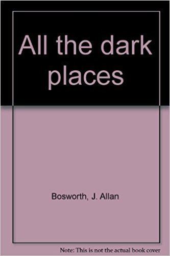 J. Allan Bosworth All the dark places J Allan Bosworth Amazoncom Books