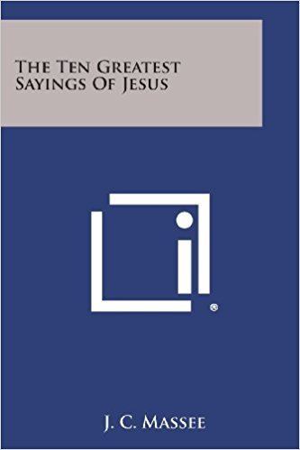 J. C. Massee The Ten Greatest Sayings of Jesus J C Massee 9781494027506