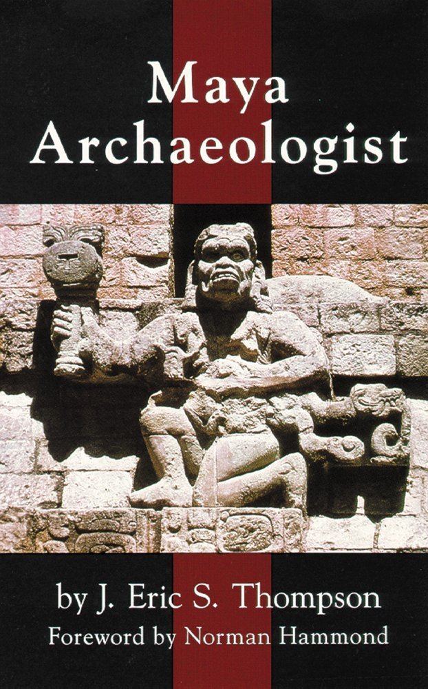 J. Eric S. Thompson Amazoncom Maya Archaeologist 9780806112060 J Eric S Thompson