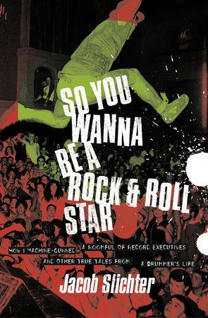 Jacob Slichter So You Wanna Be a Rock Roll Star by Jacob Slichter