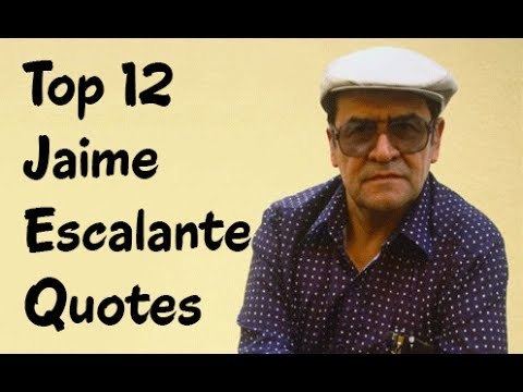 Jaime Escalante Top 12 Jaime Escalante Quotes The Bolivian educator known for