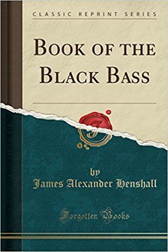 James Alexander Henshall Book of the Black Bass Classic Reprint James Alexander Henshall