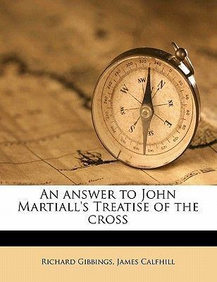 James Calfhill An Answer to John Martialls Treatise of the Cross by James Calfhill