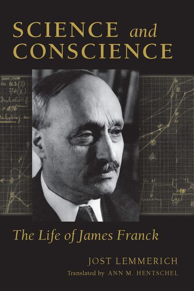 James Franck Science and Conscience The Life of James Franck Jost Lemmerich