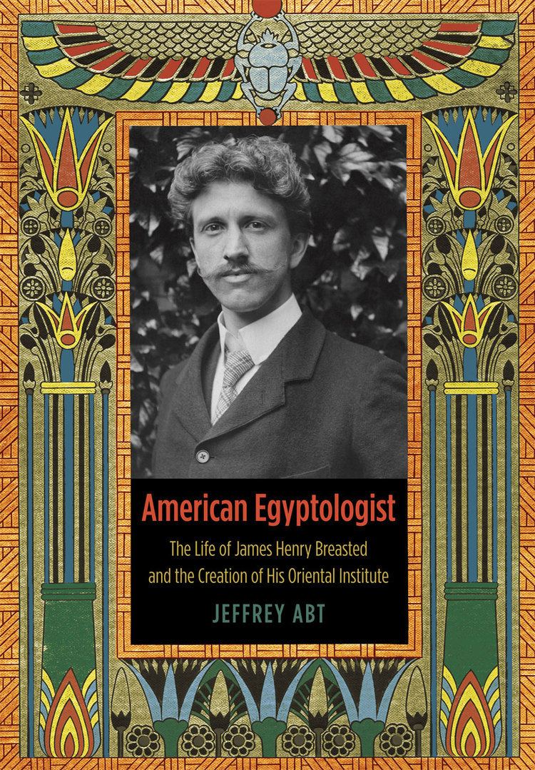 James Henry Breasted American Egyptologist The Life of James Henry Breasted and the