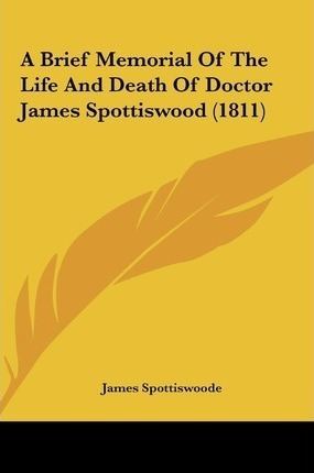 James Spottiswood A Brief Memorial of the Life and Death of Doctor James Spottiswood