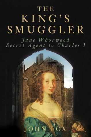 Jane Whorwood The Kings Smuggler Jane Whorwood Secret Agent to Charles I by