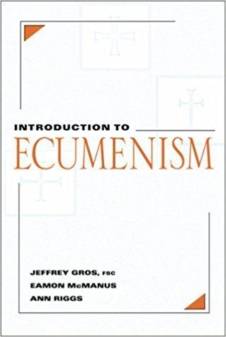 Jeffrey Gros Introduction to Ecumenism Jeffrey Gros Ann Riggs Eamon McManus