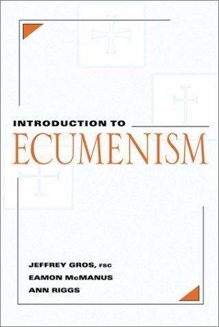 Jeffrey Gros Introduction to Ecumenism Jeffrey Gros Ann Riggs Eamon McManus
