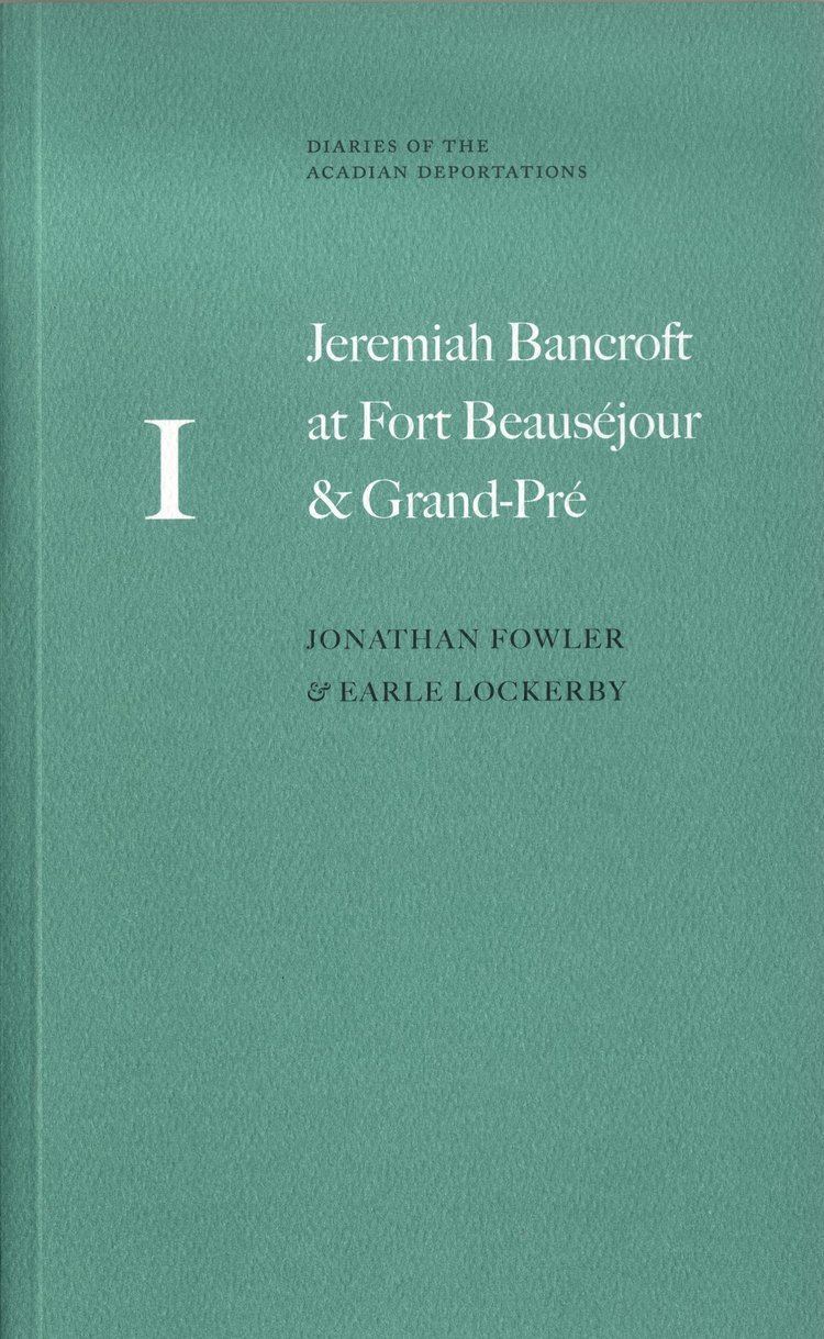 Jeremiah Bancroft Jeremiah Bancroft at Fort Beausejour GrandPre Diaries of the