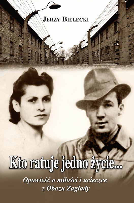 Jerzy Bielecki (Auschwitz survivor) Kto ratuje jedno ycie Historia Jerzego Bieleckiego