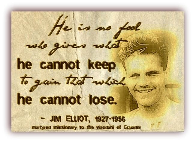 Jim Eliot He is no fool who gives what he cannot keep to gain that