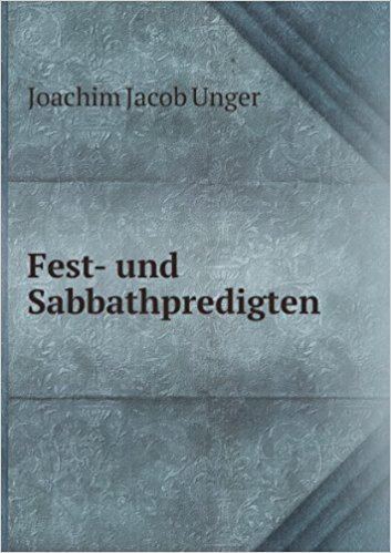 Joachim Jacob Unger Fest und Sabbathpredigten Joachim Jacob Unger Books Amazonca
