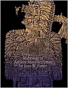 Joan W. Patten Rubbings of Ancient Maya Sculpture By Joan W Patten Softcover