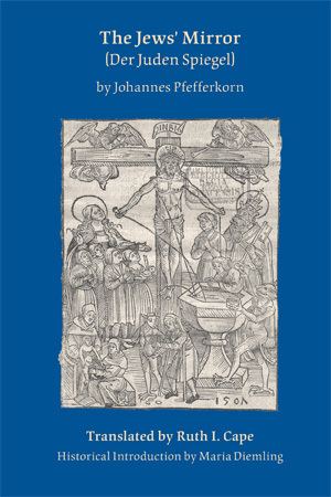 Johannes Pfefferkorn The Jews Mirror Der Juden Spiegel by Johannes Pfefferkorn ACMRS