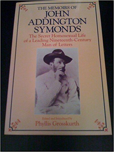 John Addington Symonds The Memoirs of John Addington Symonds John Addington