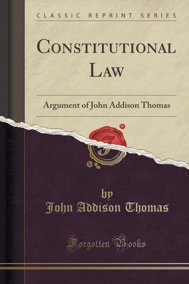 John Addison Thomas Constitutional Law Argument of John Addison Thomas Classic Reprint