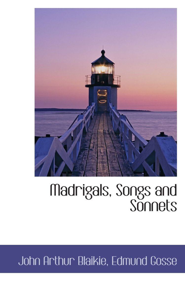 John Arthur Blaikie Madrigals Songs and Sonnets John Arthur Blaikie 9781103929160