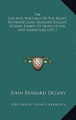 John Bernard Delany The Life and Writings of the Right Reverend John Bernard Delany