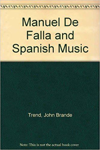 John Brande Trend Manuel De Falla and Spanish Music John Brande Trend 9780403017065