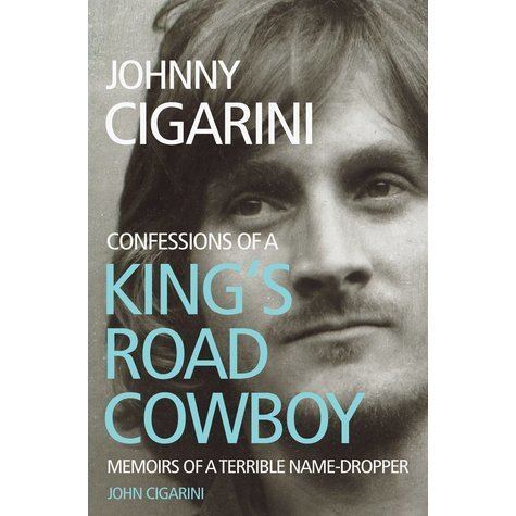 John Cigarini Johnny Cigarini Confessions of a Kings Road Cowboy by John Cigarini