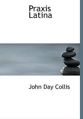 John Day Collis Praxis Latina by John Day Collis Paperback price review and buy