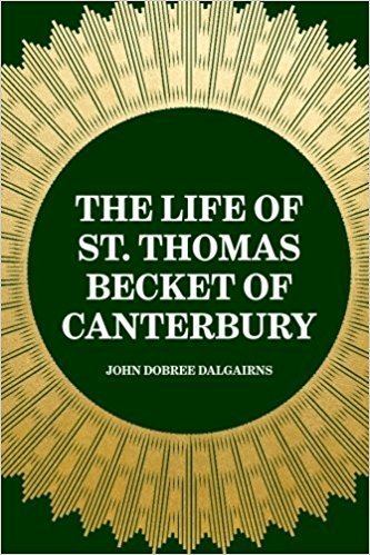 John Dobree Dalgairns The Life of St Thomas Becket of Canterbury John Dobree Dalgairns