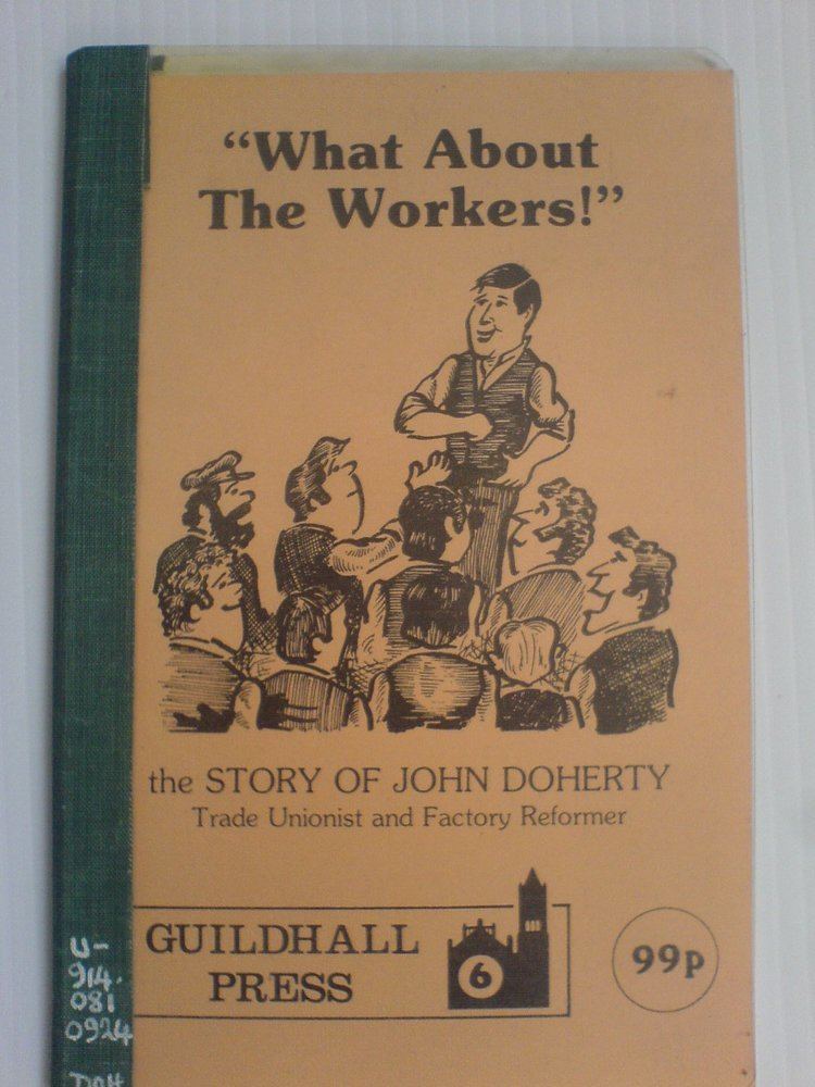 John Doherty (trade unionist) What about the workers The story of John Doherty trade unionist