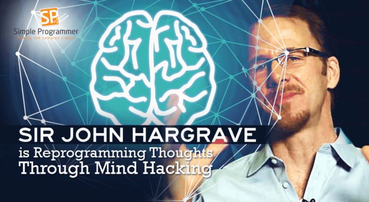 John Hargrave Sir John Hargrave is Reprogramming Thoughts Through Mind Hacking