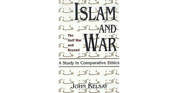 John Kelsay (judge) Islam and War A Study in Comparative Ethics by John Kelsay