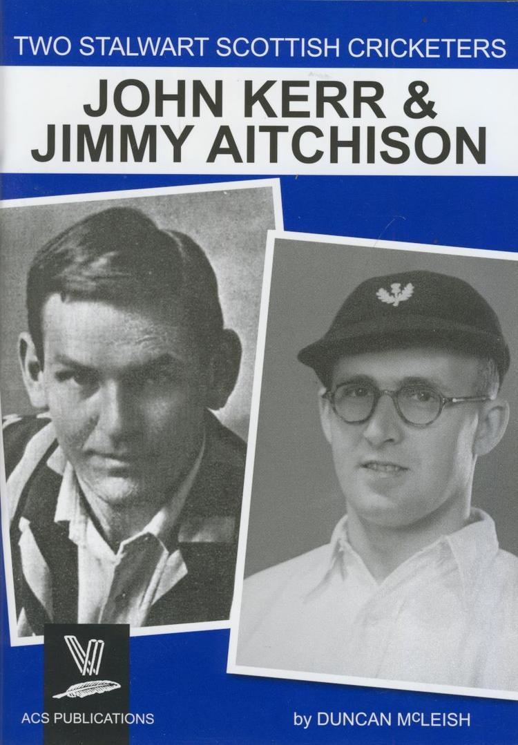 John Kerr (Scottish cricketer) TWO STALWART SCOTTISH CRICKETERS JOHN KERR AND JIMMY AITCHISON