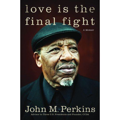 John M. Perkins Love is the Final Fight A Memoir by John M Perkins