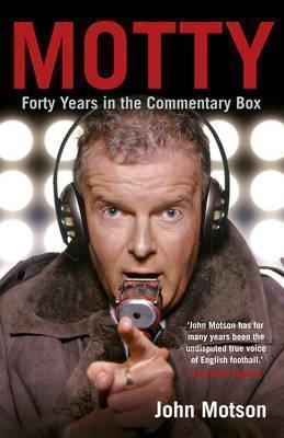 John Motson Motty Forty Years In The Commentary Box by John Motson