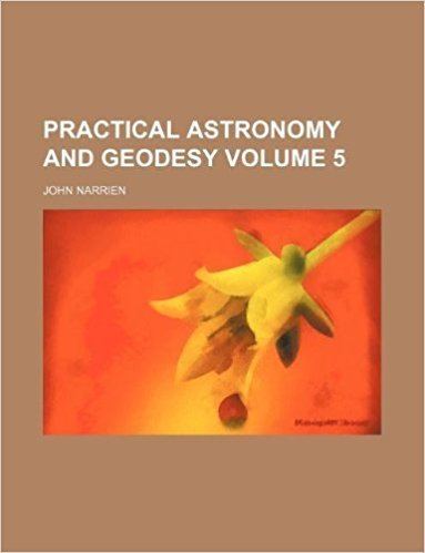 John Narrien Practical astronomy and geodesy Volume 5 Amazoncouk John Narrien