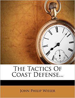 John Philip Wisser The Tactics Of Coast Defense John Philip Wisser 9781279837351