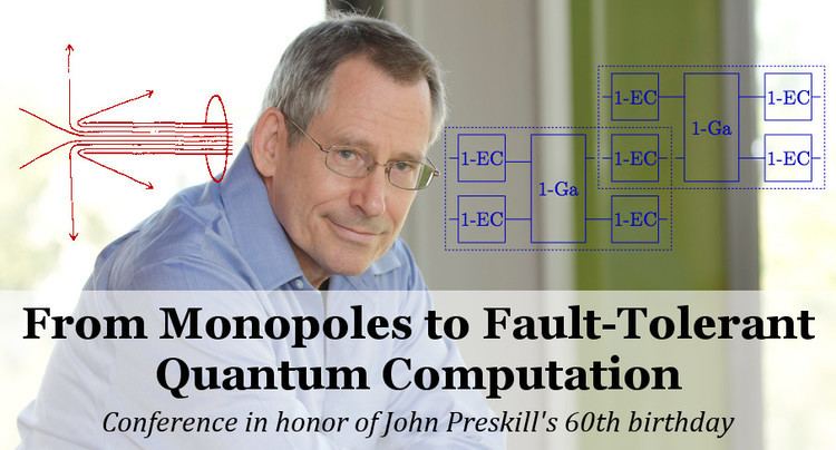 John Preskill From Monopoles to FTQC Conference in honor of John