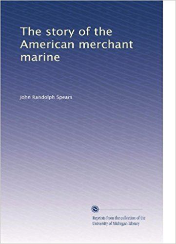 John Randolph Spears The story of the American merchant marine John Randolph Spears