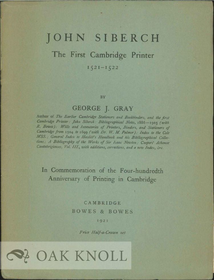 John Siberch JOHN SIBERCH THE FIRST CAMBRIDGE PRINTER 15211522 George J Gray