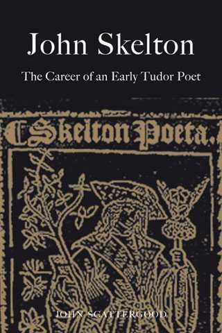 John Skelton John Skelton The Career of an Early Tudor Poet by John Scattergood