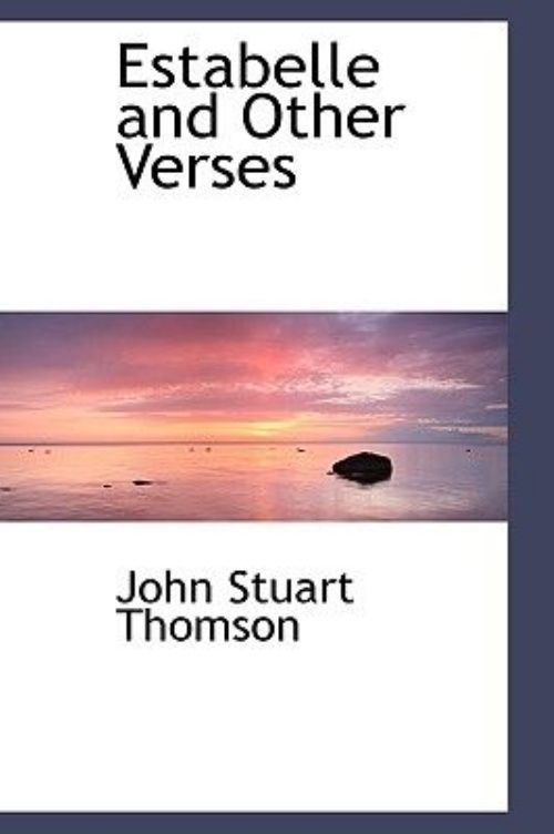 John Stuart Thomson Estabelle and Other Verses by John Stuart Thomson English
