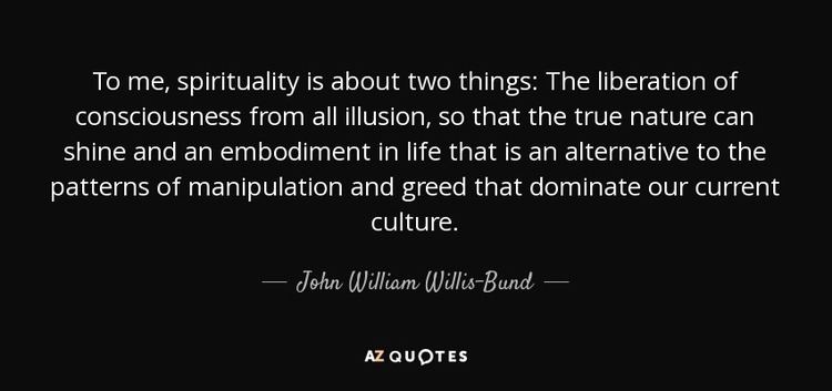 John William Willis-Bund John William WillisBund quote To me spirituality is about two