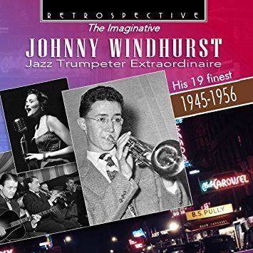 Johnny Windhurst The Imaginative Johnny Windhurst His 19 Finest 19451956 by