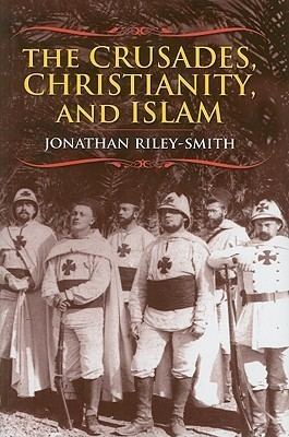 Jonathan Riley-Smith The Crusades Christianity and Islam by Jonathan RileySmith