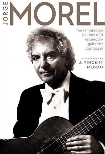 Jorge Morel A New Biography of Jorge Morel Is Out Now Classical Guitar
