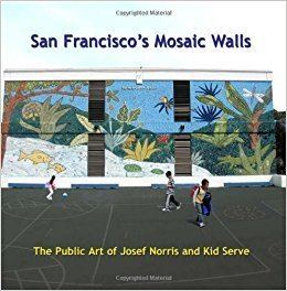 Josef Norris San Franciscos Mosaic Walls The Public Art of Josef Norris and Kid