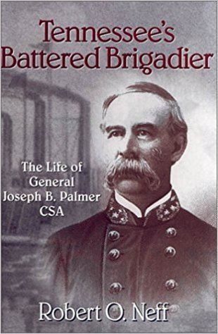 Joseph B. Palmer Tennessees Battered Brigadier The Life Of General Joseph B Palmer